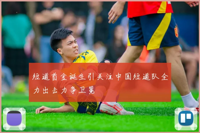 短道首金诞生引关注中国短道队全力出击力争卫冕